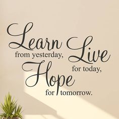 a wall decal that says learn from yesterday, live for today, hope for tomorrow