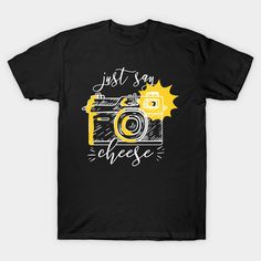 a black t - shirt with the words just say cheese on it and an image of a camera