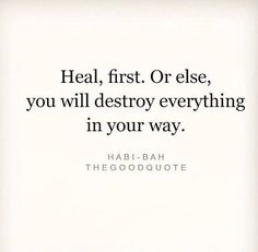 a quote that says, heal first or else, you will destroy everything in your way