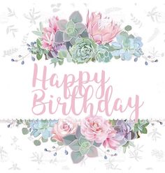 a happy birthday card with pink flowers and succulents on the bottom, surrounded by greenery