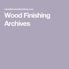 the words wood finishing archivess are in white letters on a purple background with an image of