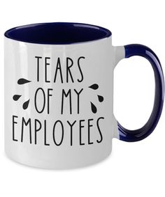 a blue and white coffee mug with the words tears of my employees