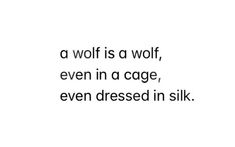 a wolf is a wolf, even in a cage, even dressed in silk quote