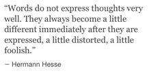 a quote with the words words do not express thoughs very well they always become a little different immediately after they are exposed, a little distorted, a little foolish