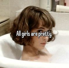 a girl in a bathtub with the words all girls are pretty