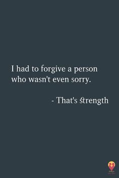 a quote that reads, i had to forget a person who was even sorry - that's strength