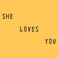 the words she loves you written in black ink on a yellow background