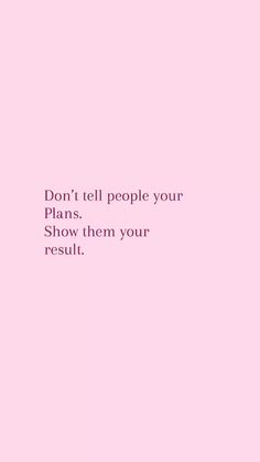 a pink background with the words don't tell people your plans show them your result