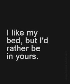 the words i like my bed, but i'd rather be in yours