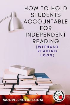 a stack of books sitting on top of an apple next to a lamp with the title how to hold students'accountable for independent reading without reading logs