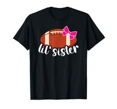 a black t - shirt with an image of a football and the words lil sister on it