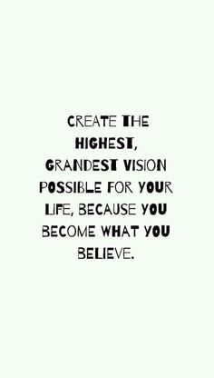 a black and white photo with the words create the highest, grandes vision possible for your life, because you become what you believe