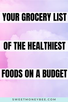 a pink and blue background with the words your grocery list of the healthist foods on a budget