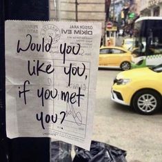 a sign posted on the side of a bus window that says, would you like you if you met you?