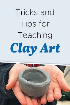 two hands holding a clay bowl with the words tricks and tips for teaching clay art