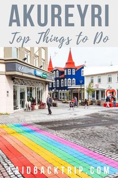 a rainbow painted street with the words akureyiri top things to do on it