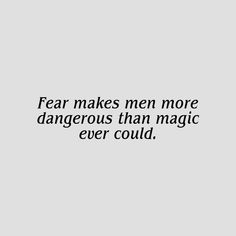 a black and white photo with the words fear makes men more dangerous than magic ever could