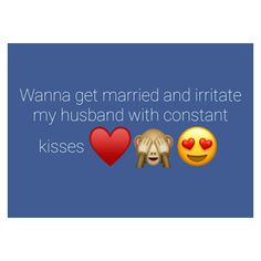 two emoticions with the words, wanna get married and irritate my husband with constant kisses