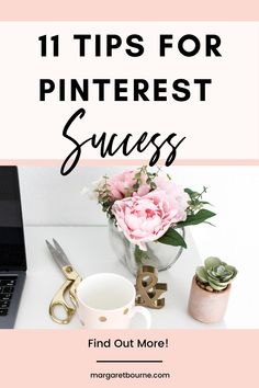 a desk with a laptop and flowers on it, the title reads 11 tips for pinterest success find out more