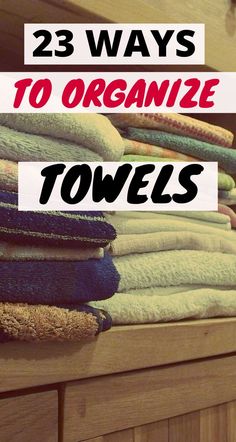 towels stacked on top of each other with the words, 23 ways to organize towels