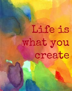 a painting with the words life is what you create