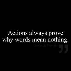 a quote that reads actions always prove why words mean nothing, and the image is in black