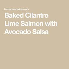 baked cilantro lime salmon with avocado salsa is featured in this recipe