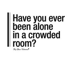 Have you ever been alone in a crowded room? Crowd Quotes, Saddest Quotes, Song Inspiration, Alone In A Crowd, Crowded Room, Love Quotes For Him Romantic, Inspirational Songs, Phoenix Bird, Romantic Love Quotes