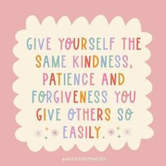 a quote that says give yourself the same kindness, patience and forgiveness you give others so easily