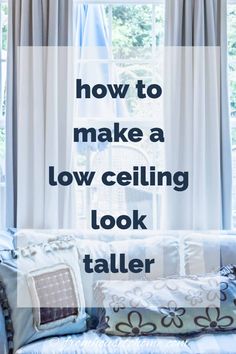 a window with the words how to make a low ceiling look taller