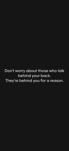 a black background with the words don't worry about those who talk behind your back