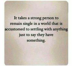 a quote that reads, it takes a strong person to remain single in a world that is