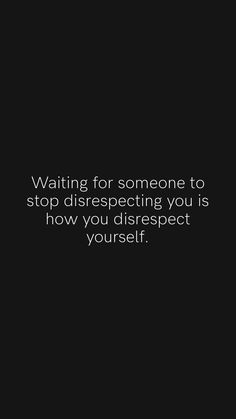 a black and white photo with the words waiting for someone to stop disrespecting you is how you disrest yourself