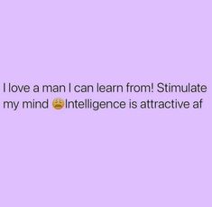 the text reads, i love a man i can learn from stimulate my mind