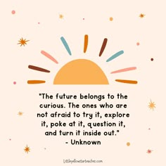 a quote from unknown on the future belongs to the curious