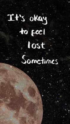 an image of a full moon with the words it's okay to feel lost sometimes