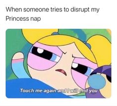 a cartoon character with the caption when someone tries to disrupt my princess nap touch me again and i will send you