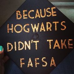 a graduation cap that says because hogwartts didn't take fafsa