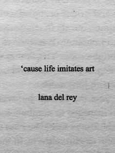 a piece of paper with the words, cause life imitates art lana del ray