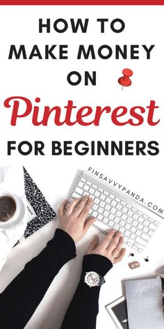 a person typing on a keyboard with the title how to make money on pinterest for beginners