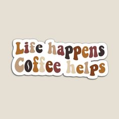 the words life happens coffee helps are printed on a white sticker with brown and tan colors