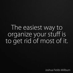 the easier way to organize your stuff is to get rid of most of it - joshua fields millburn