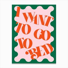 i want to go to bed poster with the words'i want to go to bed '