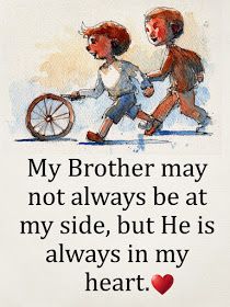 an image of two children playing with a wheel on a card that says, my brother may not always be at my side, but he is always in my heart