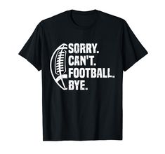 PRICES MAY VARY. Sorry Can't Football Bye, funny for men, women, boys or girls, Makes a great for anyone who loves Football Ideal for football enthusiasts, whether they excel in defense, offense, or as gridiron players on the field. Perfect for those who have a passion for American football Lightweight, Classic fit, Double-needle sleeve and bottom hem Football Season Text Print T-shirt For Sports Events, Football Season Sports Fan T-shirt With Text Print, Football Season T-shirt With Team Logo, Sports Fan T-shirt With Text Print For Football Season, Football Season Team Logo T-shirt, Team Spirit Tops With Funny Text For Sports Events, Team Spirit Tops For Sports Events With Funny Text, Football Season Sports Fan Tops For Team Events, Sports Fan Tops For Football Season Team Events