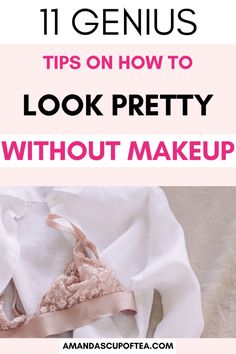 Easy and straightforward tips on how to look pretty without makeup!