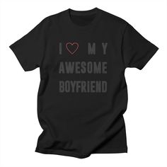 a black t - shirt with the words i love my awesome boyfriend written on it