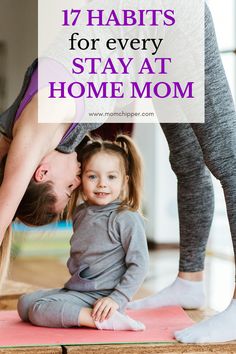 a mother and daughter doing yoga together with text overlay that reads 17 habitts for every stay at home mom