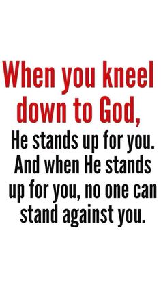 a red and black poster with the words when you kneel down to god, he stands up for you and when he stands up for you, no one can stand against you