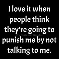 a quote that says i love it when people think they're going to punch me by not talking to me